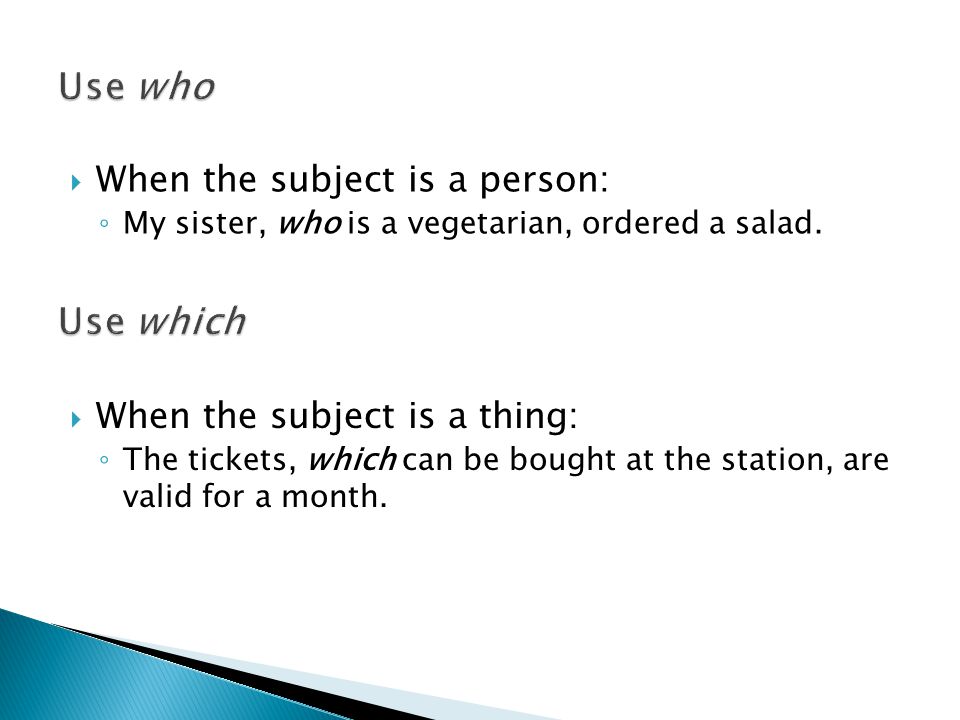  When the subject is a person: ◦ My sister, who is a vegetarian, ordered a salad.