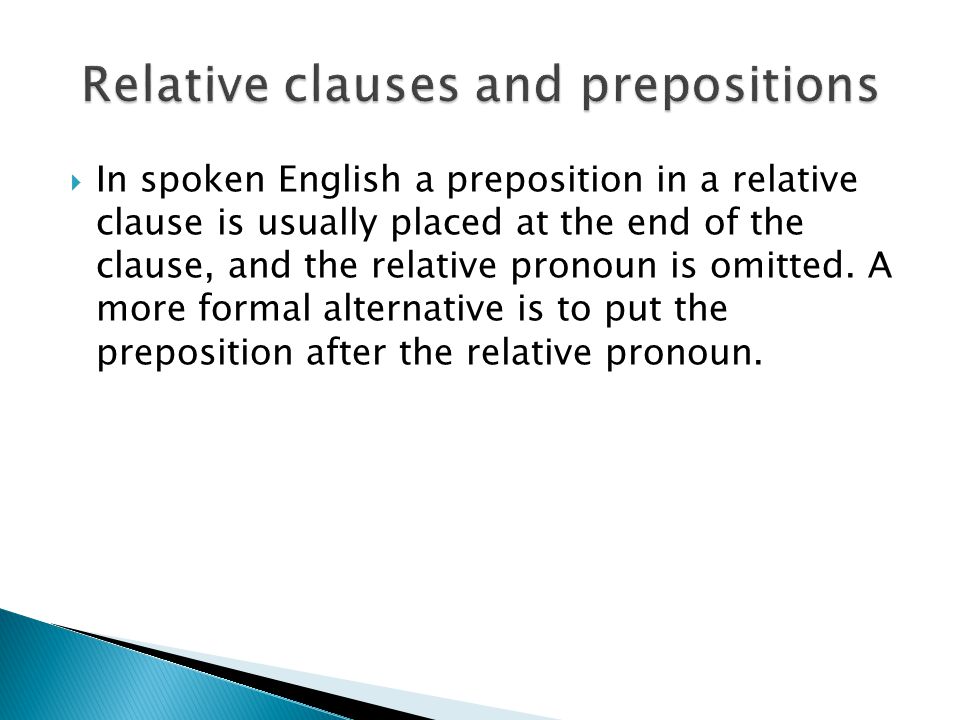  In spoken English a preposition in a relative clause is usually placed at the end of the clause, and the relative pronoun is omitted.