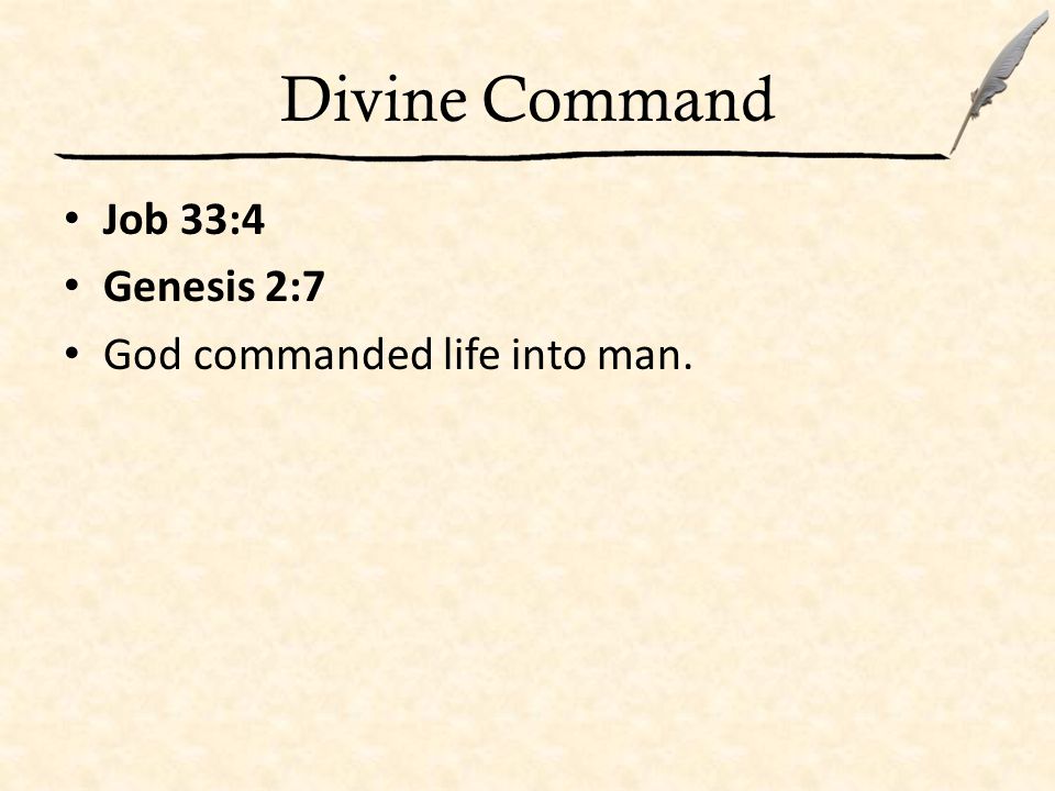 Divine Command Job 33:4 Genesis 2:7 God commanded life into man.