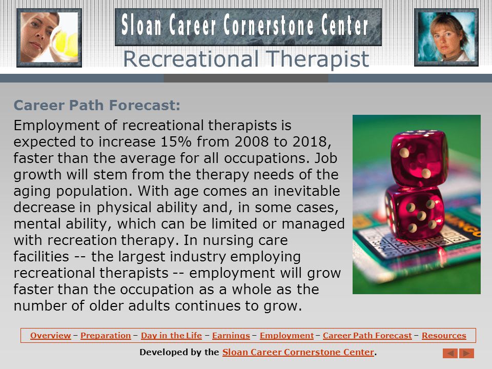 Employment: Recreational therapists hold about 23,300 jobs in the United States, working in nursing and residential care facilities and hospitals, state and local government agencies, and in community care facilities for the elderly, including assisted-living facilities.