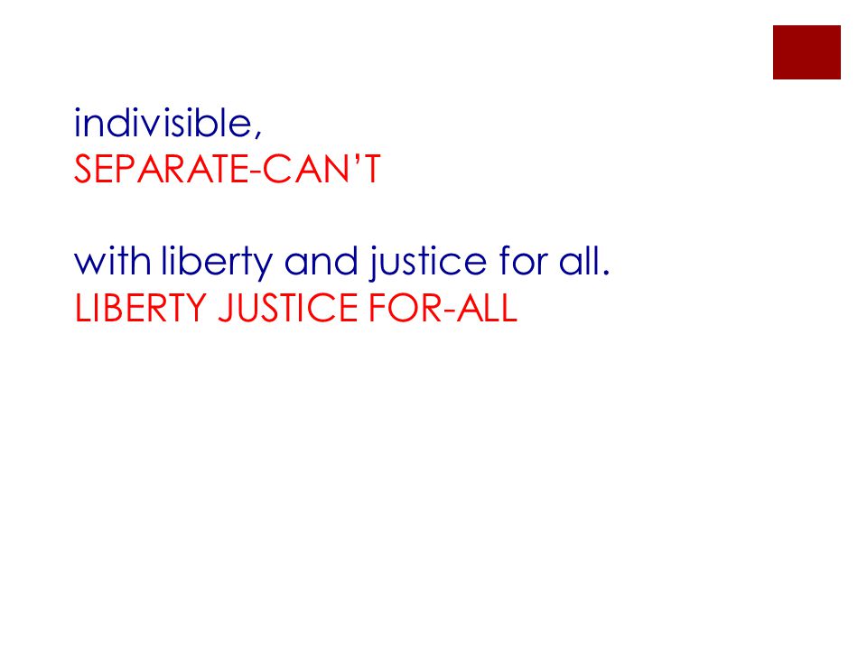 indivisible, SEPARATE-CAN’T with liberty and justice for all. LIBERTY JUSTICE FOR-ALL