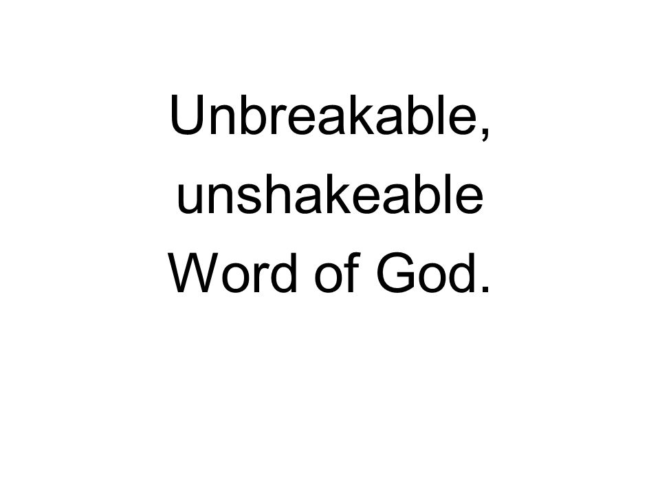 Unbreakable, unshakeable Word of God.