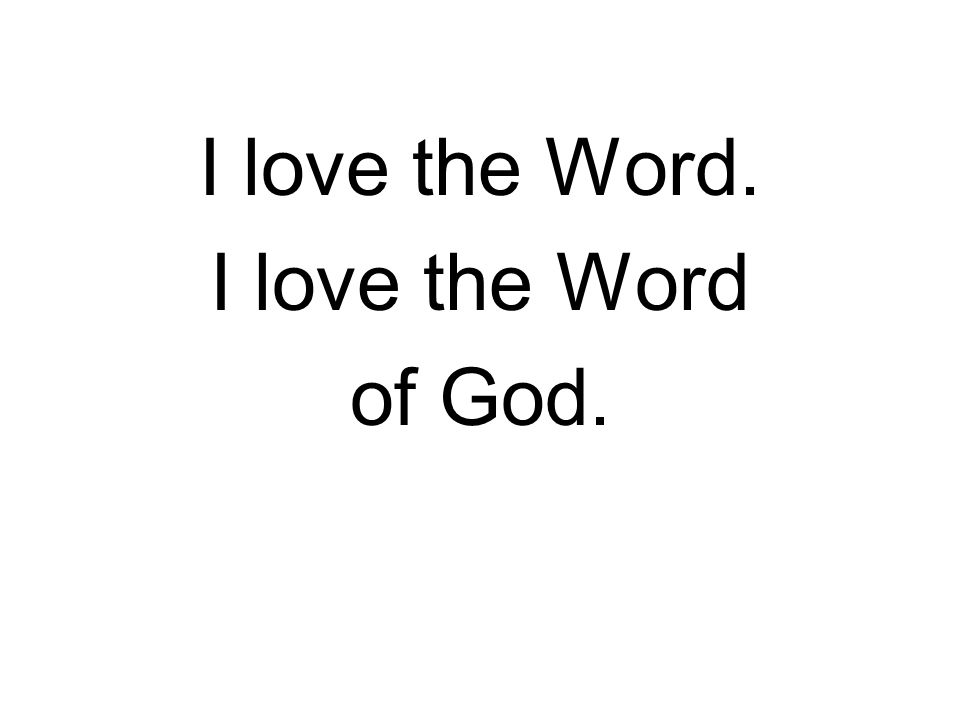 I love the Word. I love the Word of God.