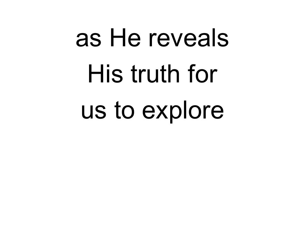 as He reveals His truth for us to explore