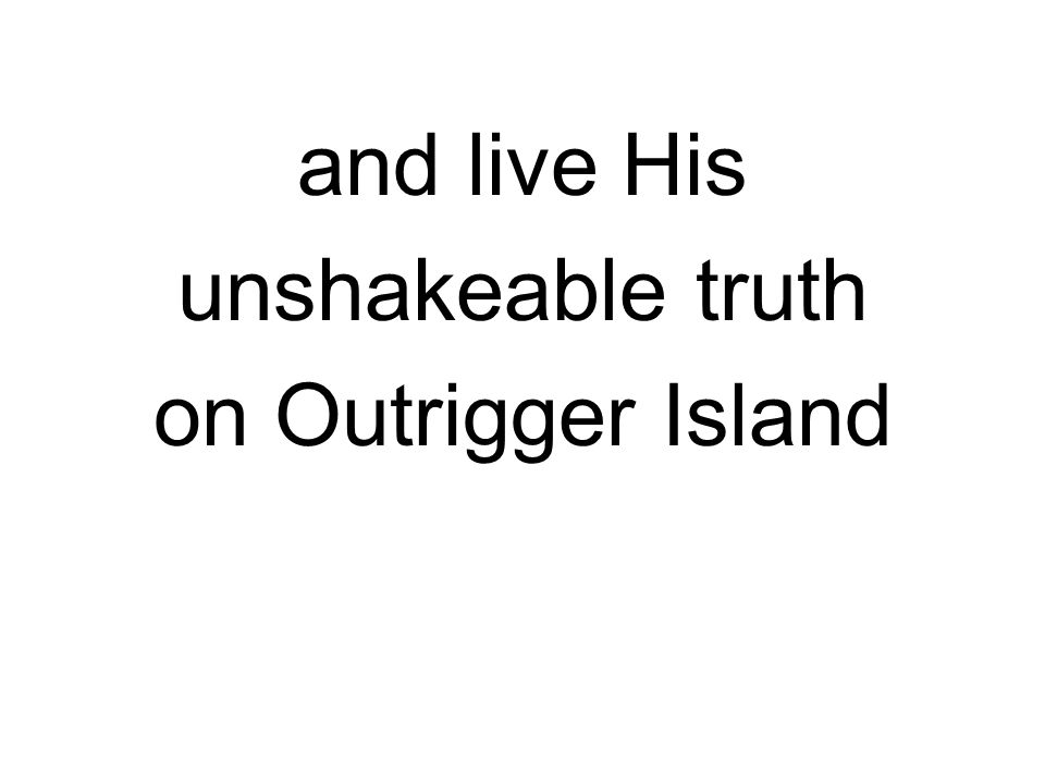 and live His unshakeable truth on Outrigger Island