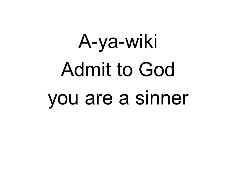 A-ya-wiki Admit to God you are a sinner