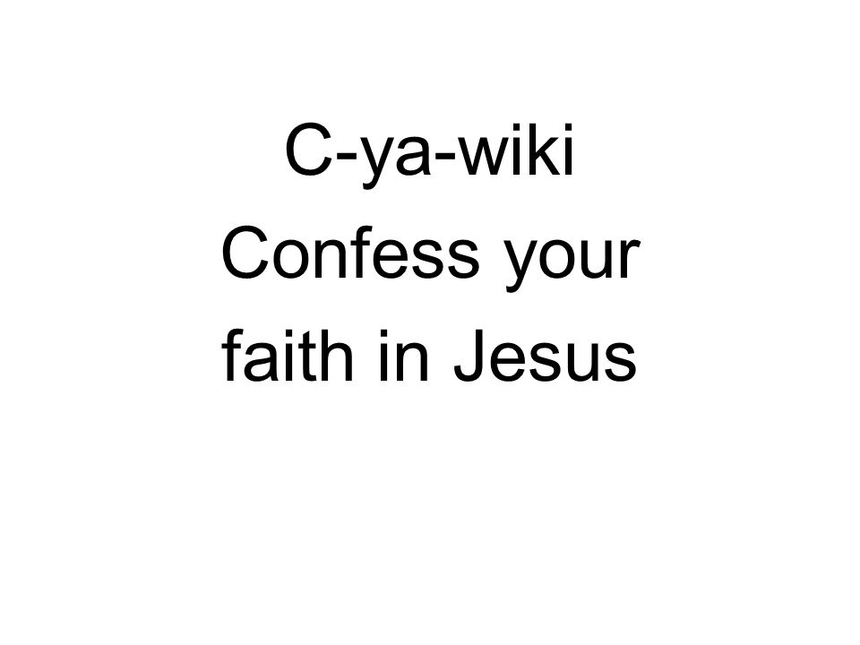C-ya-wiki Confess your faith in Jesus