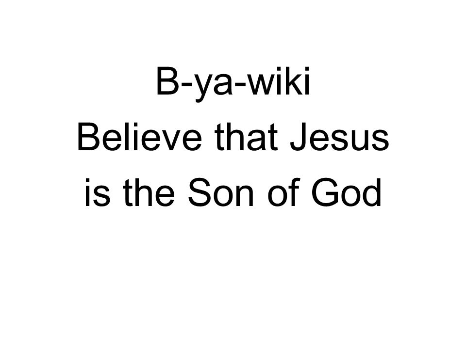 B-ya-wiki Believe that Jesus is the Son of God