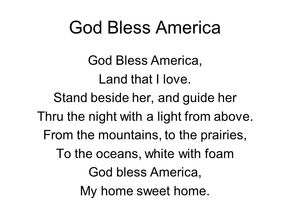 God Bless America God Bless America, Land that I love.
