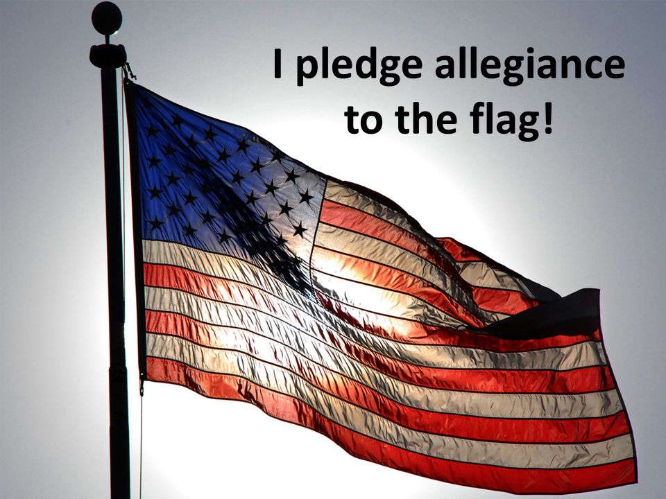 I pledge allegiance to the flag!