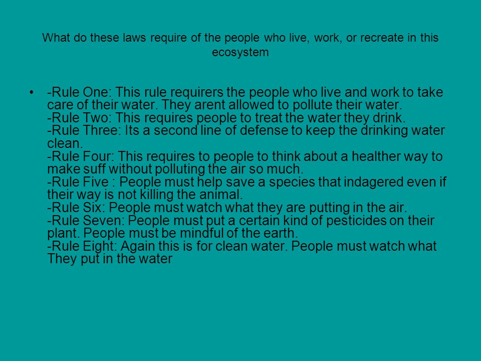 What do these laws require of the people who live, work, or recreate in this ecosystem -Rule One: This rule requirers the people who live and work to take care of their water.