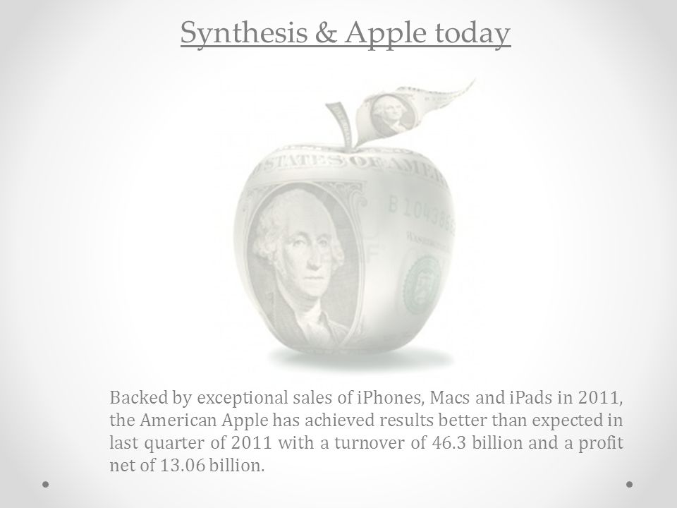 Synthesis & Apple today Backed by exceptional sales of iPhones, Macs and iPads in 2011, the American Apple has achieved results better than expected in last quarter of 2011 with a turnover of 46.3 billion and a profit net of billion.