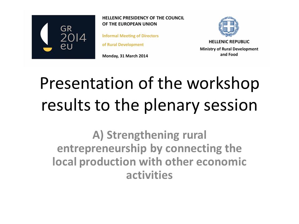 Presentation of the workshop results to the plenary session A) Strengthening rural entrepreneurship by connecting the local production with other economic activities