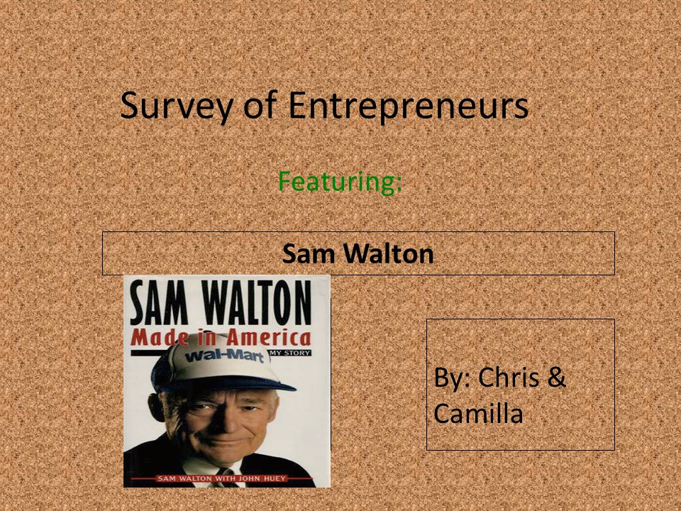 Survey of Entrepreneurs Featuring: Sam Walton Insert a picture of your entrepreneur here (Find a picture on flickr.com.