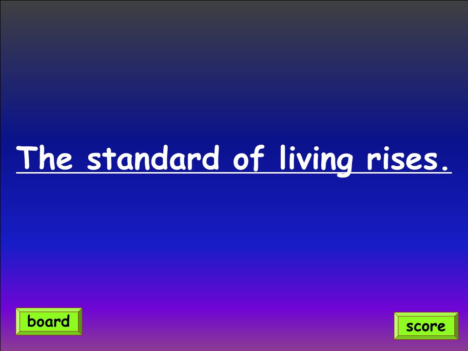 The standard of living rises. score board