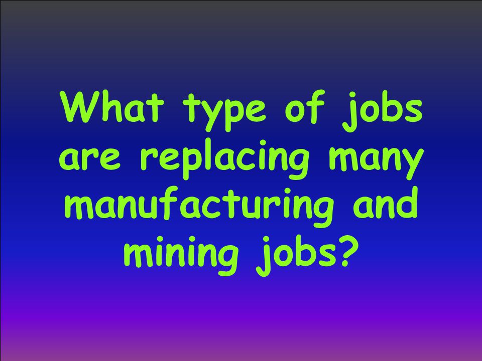 What type of jobs are replacing many manufacturing and mining jobs