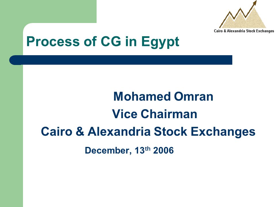 Process of CG in Egypt Mohamed Omran Vice Chairman Cairo & Alexandria Stock Exchanges December, 13 th 2006