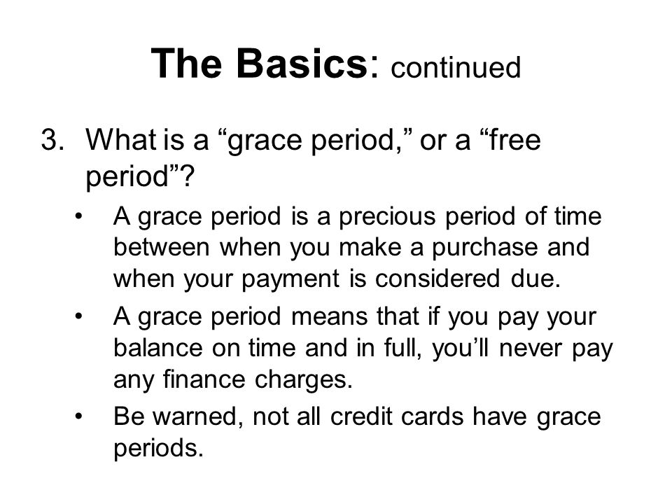 The Basics: continued 3.What is a grace period, or a free period .