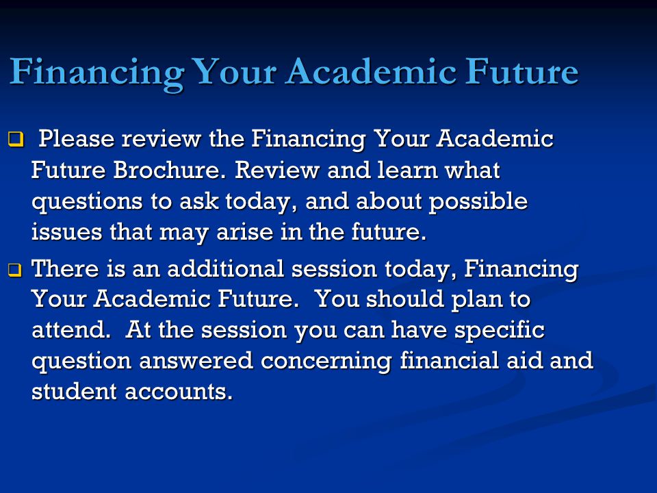 Financing Your Academic Future  Please review the Financing Your Academic Future Brochure.