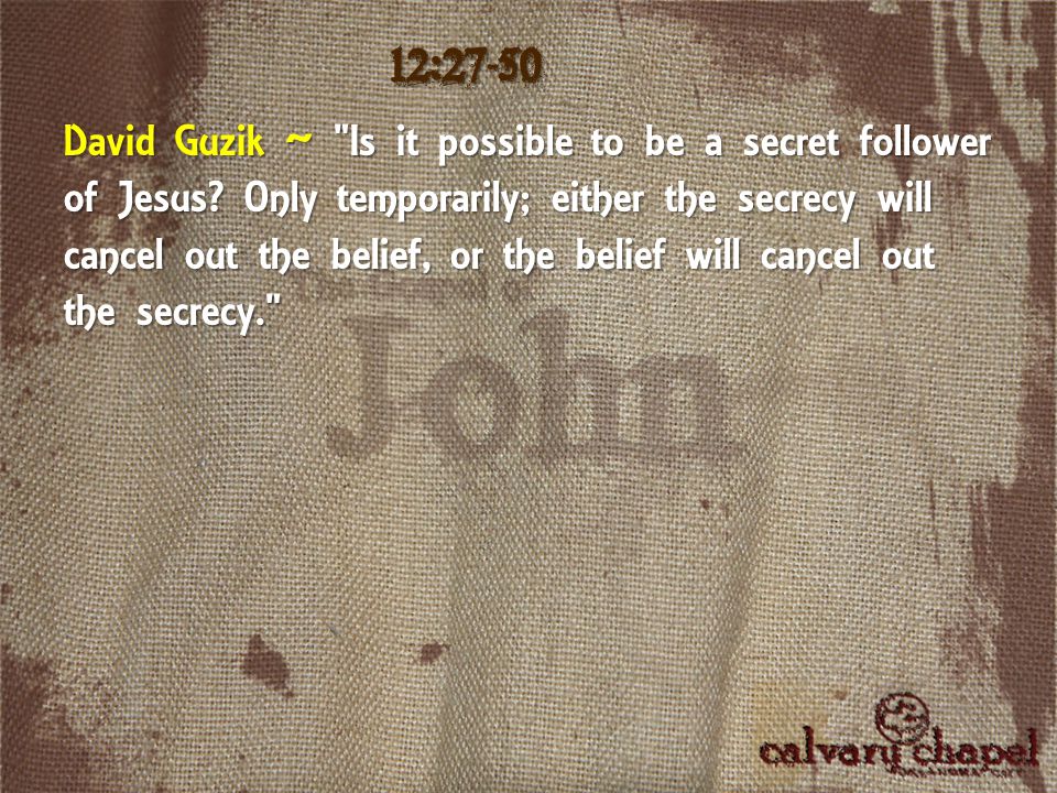 David Guzik ~ Is it possible to be a secret follower of Jesus.