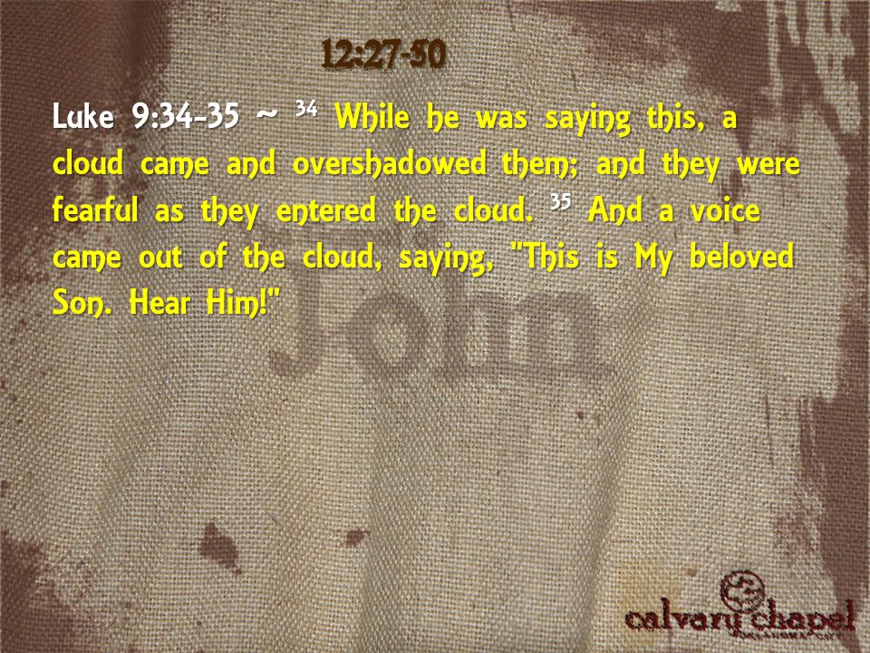 Luke 9:34-35 ~ 34 While he was saying this, a cloud came and overshadowed them; and they were fearful as they entered the cloud.