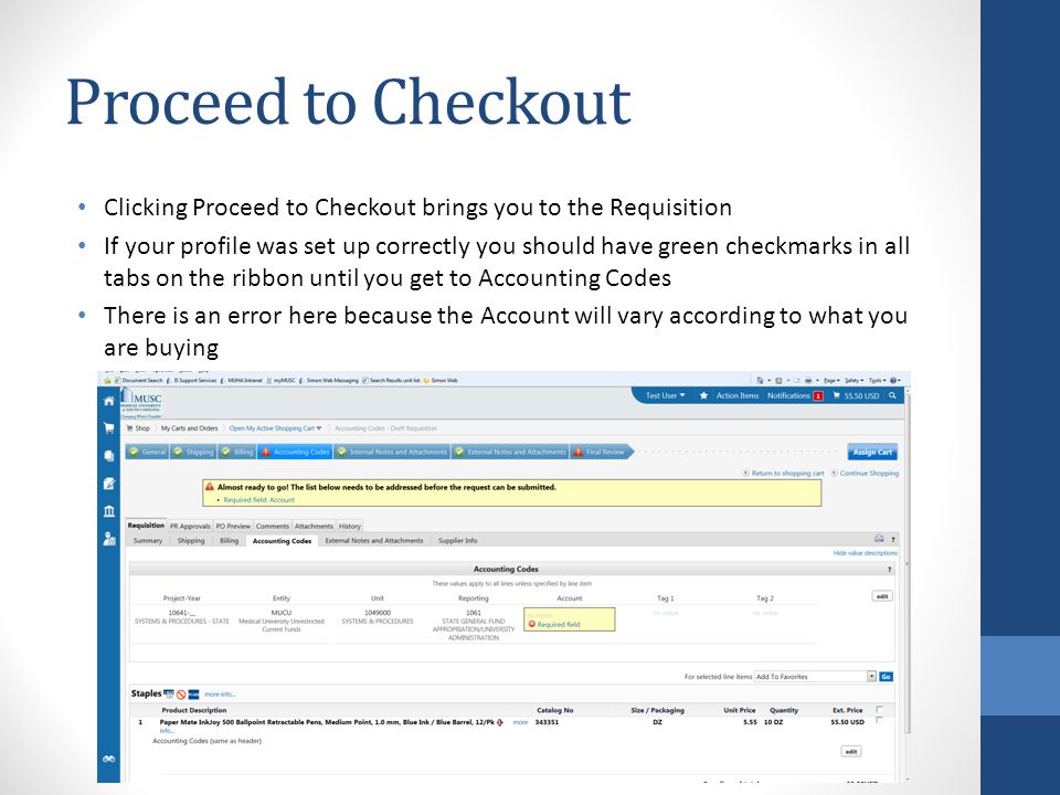 Proceed to Checkout Clicking Proceed to Checkout brings you to the Requisition If your profile was set up correctly you should have green checkmarks in all tabs on the ribbon until you get to Accounting Codes There is an error here because the Account will vary according to what you are buying
