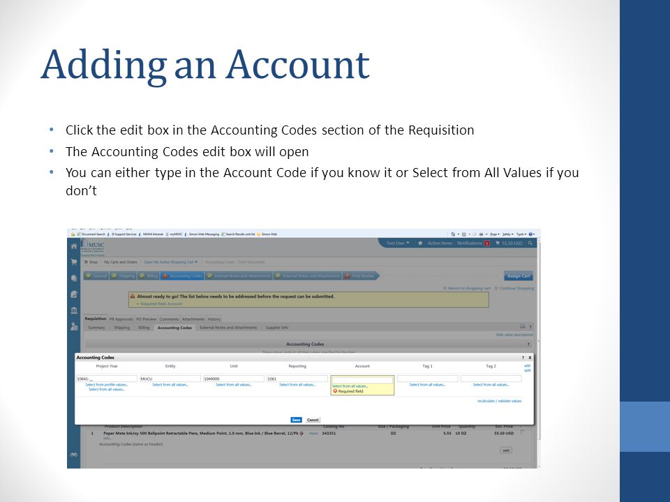 Adding an Account Click the edit box in the Accounting Codes section of the Requisition The Accounting Codes edit box will open You can either type in the Account Code if you know it or Select from All Values if you don’t