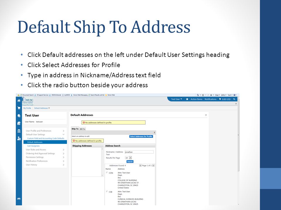 Default Ship To Address Click Default addresses on the left under Default User Settings heading Click Select Addresses for Profile Type in address in Nickname/Address text field Click the radio button beside your address