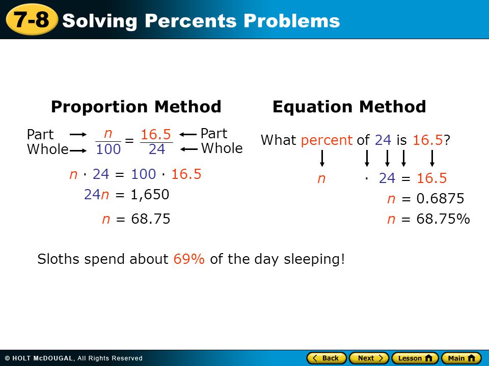 7-8 Solving Percents Problems Proportion Method Equation Method n 100 = Part Whole Part Whole What percent of 24 is 16.5.