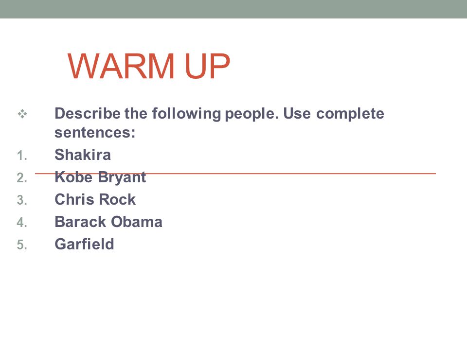 WARM UP  Describe the following people. Use complete sentences: 1.