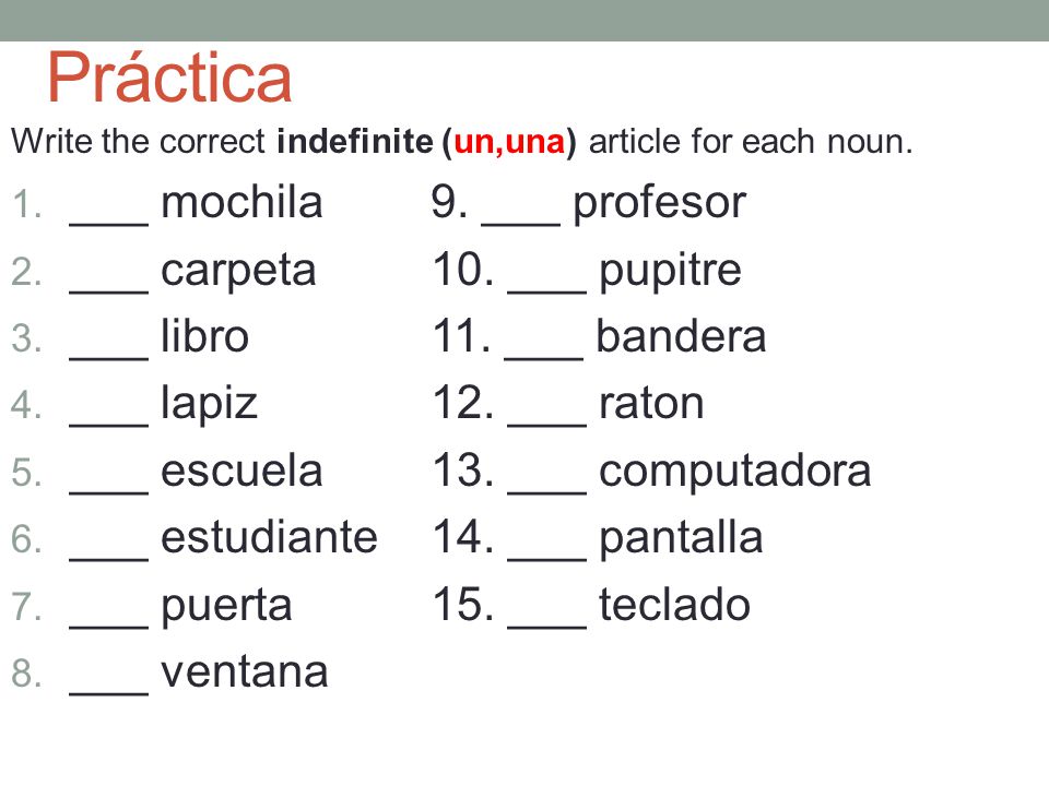 Práctica Write the correct indefinite (un,una) article for each noun.