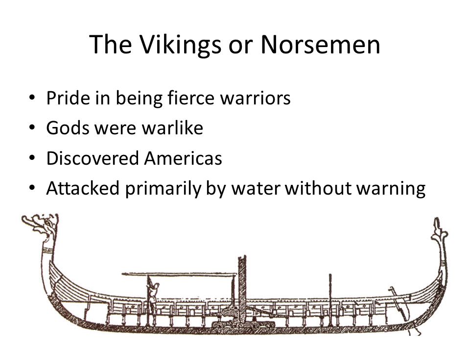 The Vikings or Norsemen Pride in being fierce warriors Gods were warlike Discovered Americas Attacked primarily by water without warning
