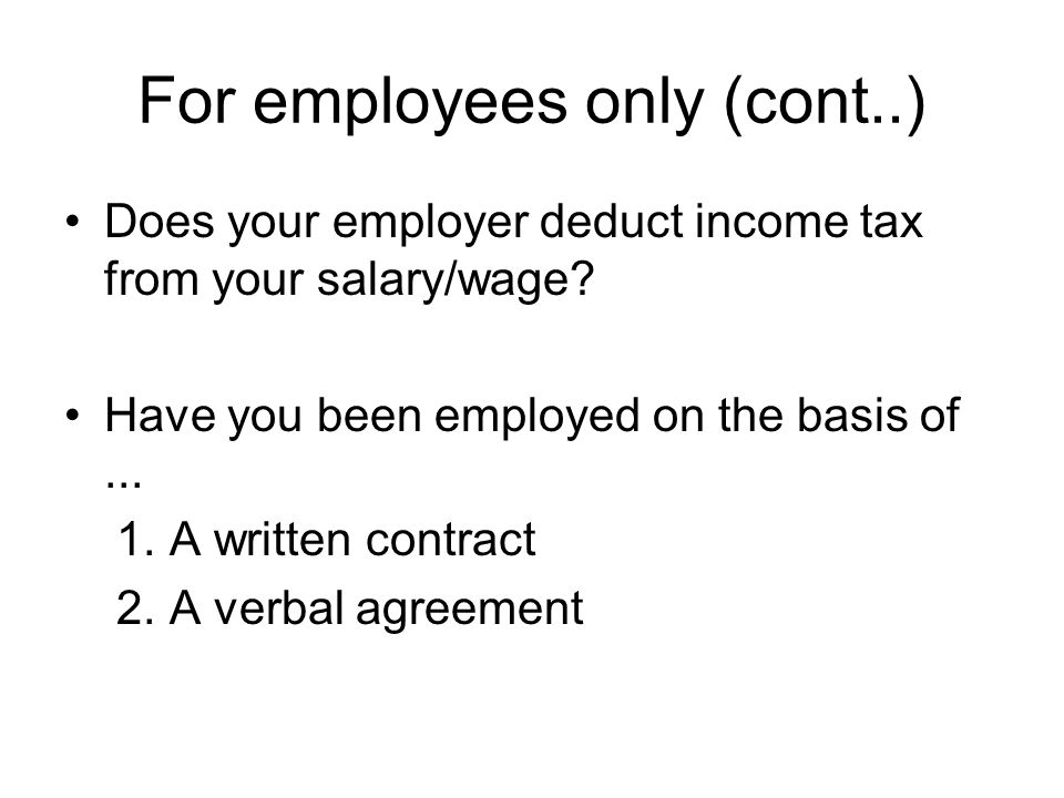 For employees only (cont..) Does your employer deduct income tax from your salary/wage.