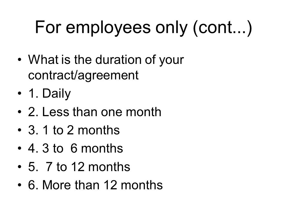 For employees only (cont...) What is the duration of your contract/agreement 1.