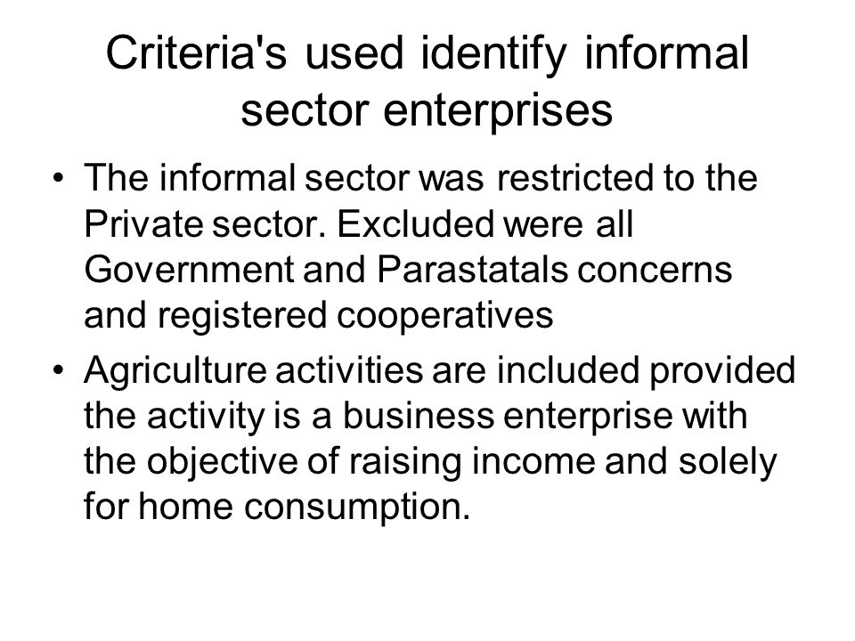 Criteria s used identify informal sector enterprises The informal sector was restricted to the Private sector.