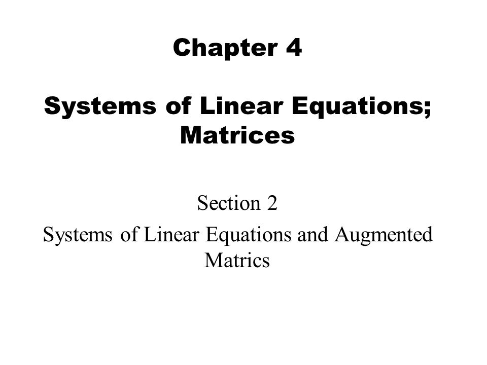 Chapter 4 Systems of Linear Equations; Matrices Section 2 Systems of Linear Equations and Augmented Matrics