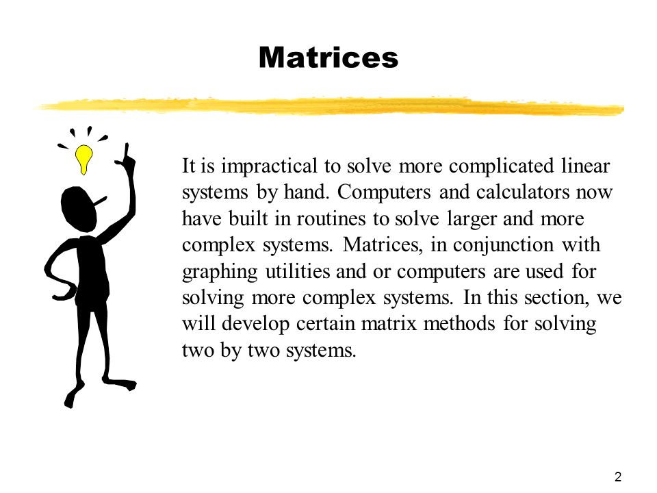 2 Matrices It is impractical to solve more complicated linear systems by hand.