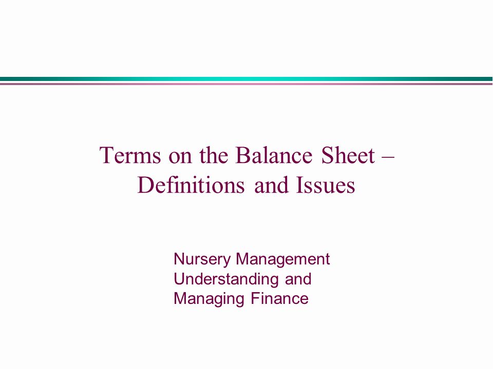 Terms on the Balance Sheet – Definitions and Issues Nursery Management Understanding and Managing Finance