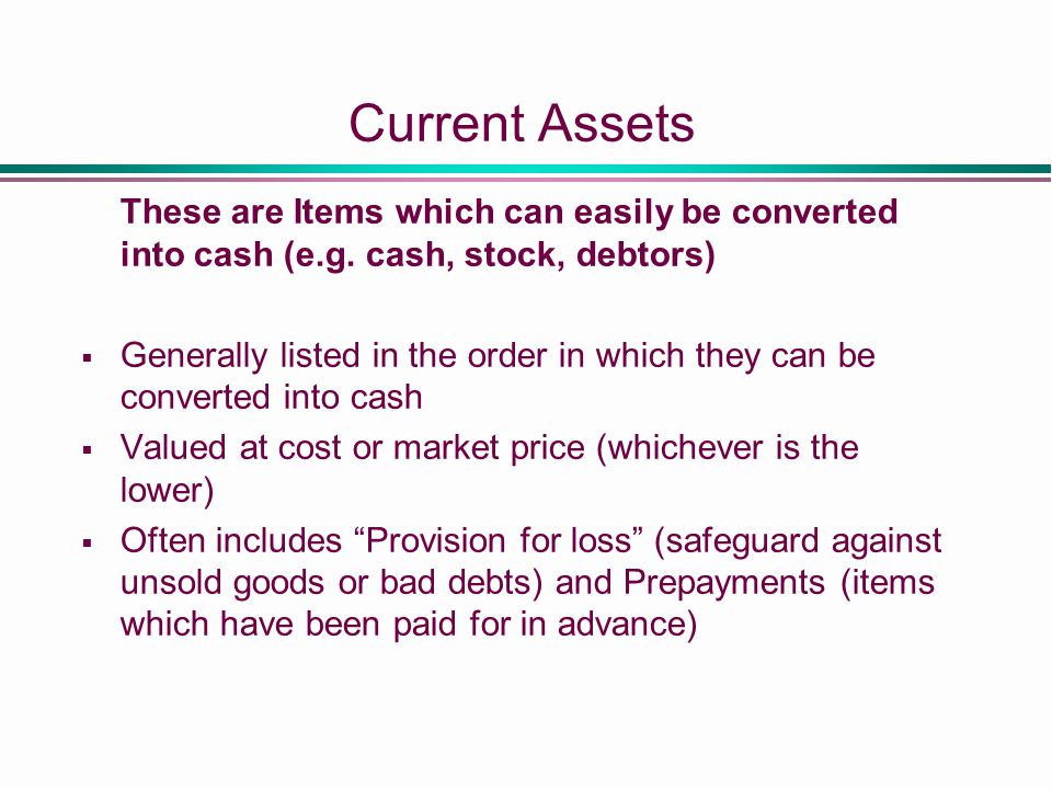 Current Assets These are Items which can easily be converted into cash (e.g.