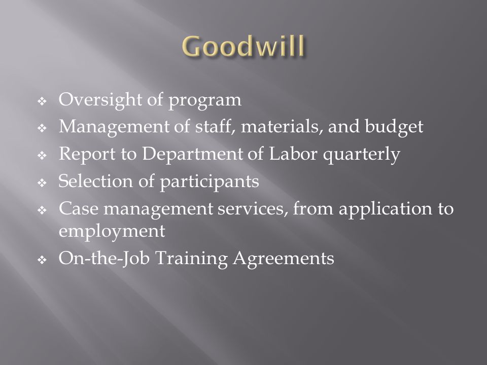  Oversight of program  Management of staff, materials, and budget  Report to Department of Labor quarterly  Selection of participants  Case management services, from application to employment  On-the-Job Training Agreements
