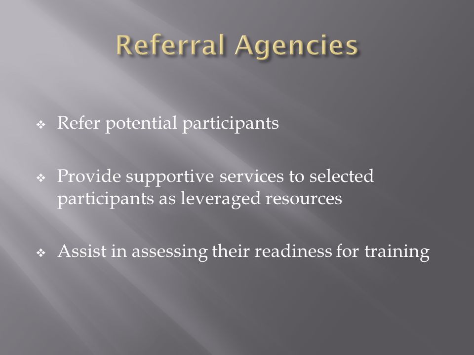  Refer potential participants  Provide supportive services to selected participants as leveraged resources  Assist in assessing their readiness for training