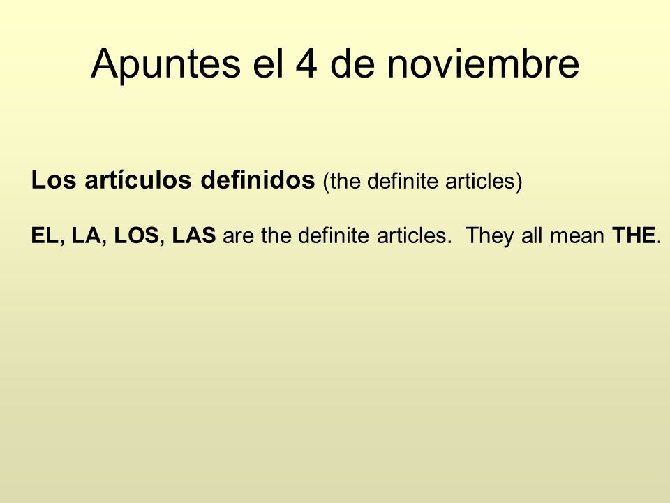 Apuntes el 4 de noviembre Los artículos definidos (the definite articles) EL, LA, LOS, LAS are the definite articles.