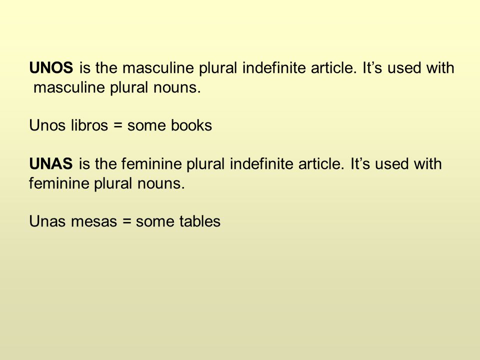 UNOS is the masculine plural indefinite article. It’s used with masculine plural nouns.