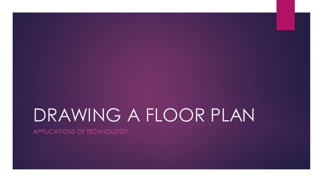 DRAWING A FLOOR PLAN APPLICATIONS OF TECHNOLOGY