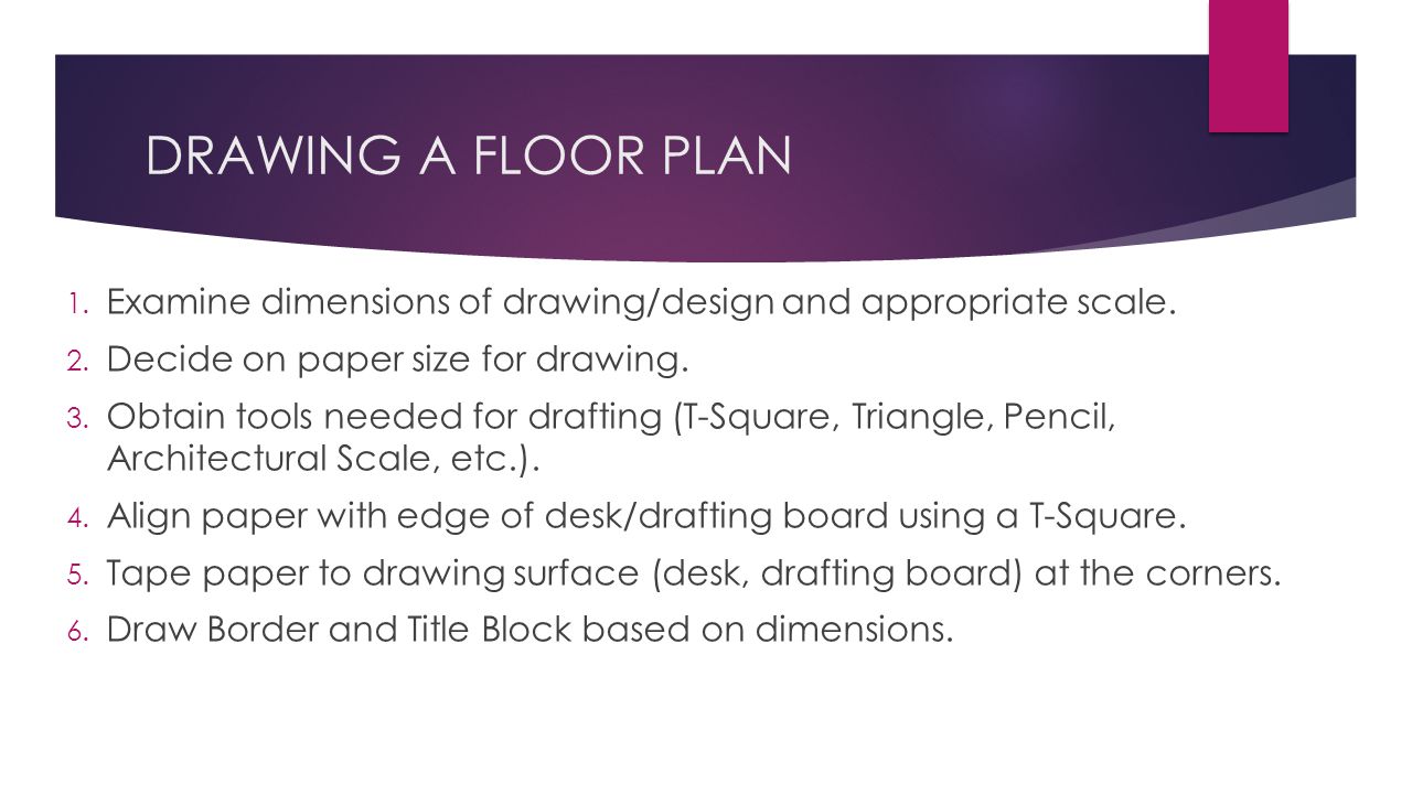DRAWING A FLOOR PLAN 1. Examine dimensions of drawing/design and appropriate scale.