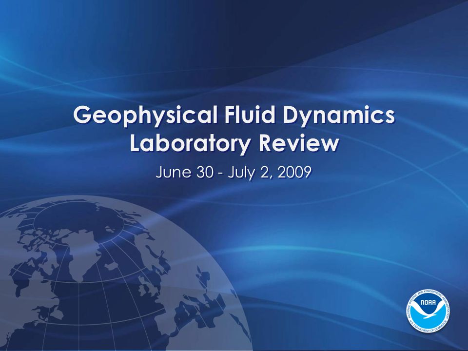 Geophysical Fluid Dynamics Laboratory Review June 30 - July 2, 2009 Geophysical Fluid Dynamics Laboratory Review June 30 - July 2, 2009