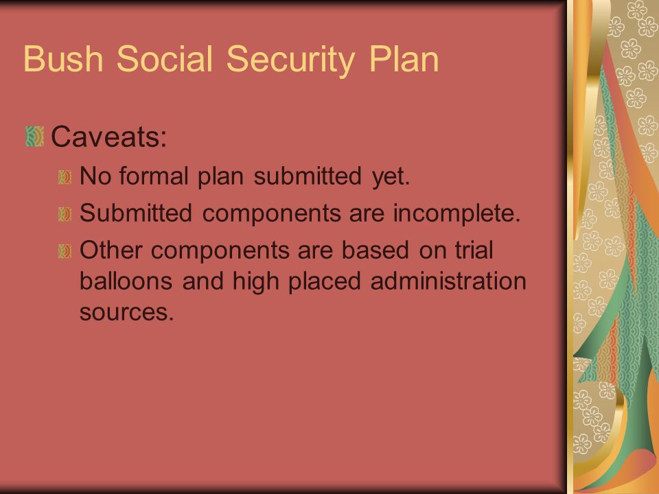 Bush Social Security Plan Caveats: No formal plan submitted yet.