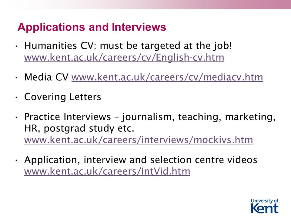 Applications and Interviews Humanities CV: must be targeted at the job.