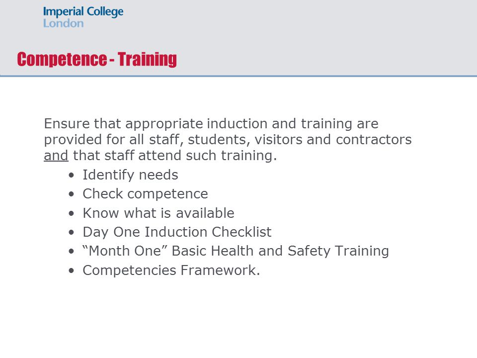 Competence - Training Ensure that appropriate induction and training are provided for all staff, students, visitors and contractors and that staff attend such training.