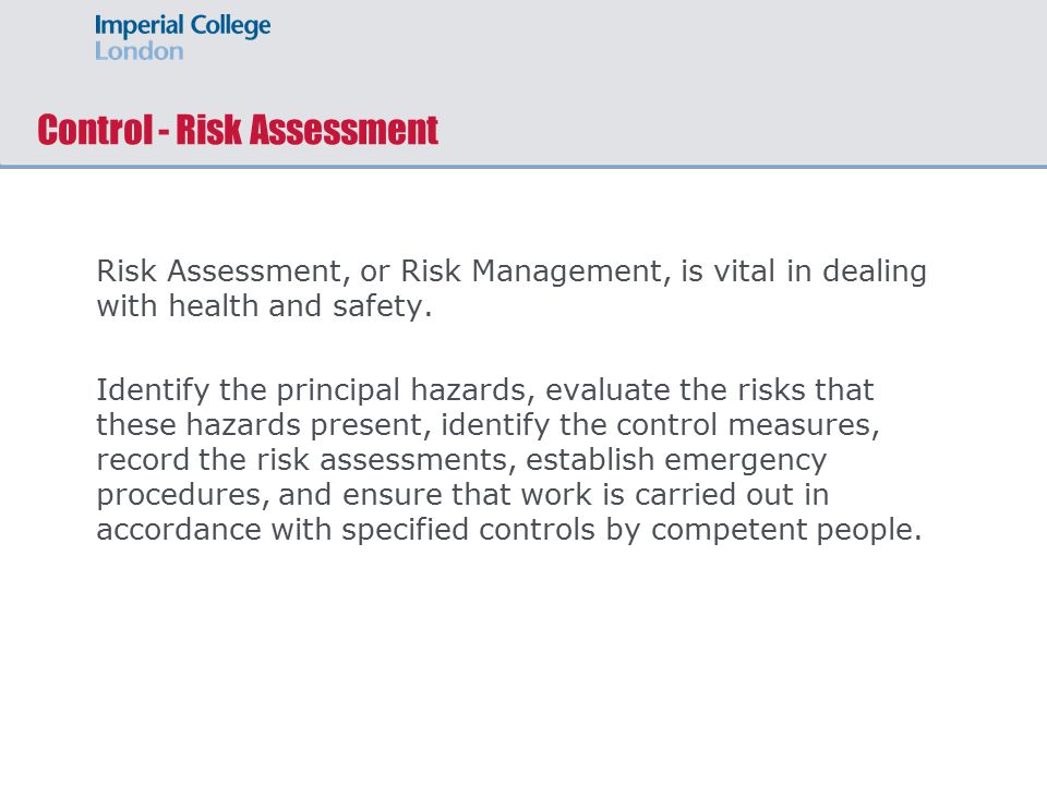 Control - Risk Assessment Risk Assessment, or Risk Management, is vital in dealing with health and safety.